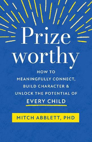 Prizeworthy: How to Meaningfully Connect, Build Character, and Unlock the Potential of Every Child