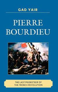 Cover image for Pierre Bourdieu: The Last Musketeer of the French Revolution