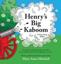 Cover image for Henry's Big Kaboom: Henry Knox claims the artillery from Fort Ticonderoga, 1775-1776. A ballad.