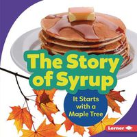 Cover image for The Story of Syrup: It Starts with a Maple Tree