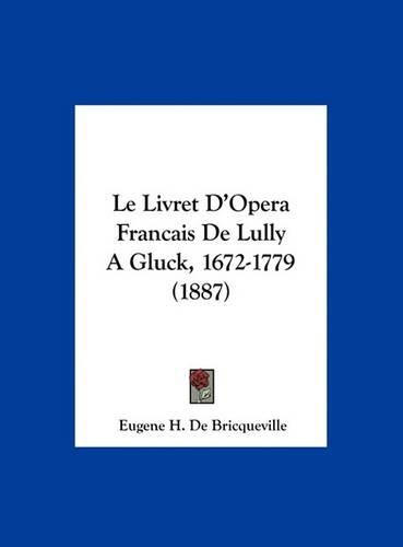 Cover image for Le Livret D'Opera Francais de Lully a Gluck, 1672-1779 (1887)