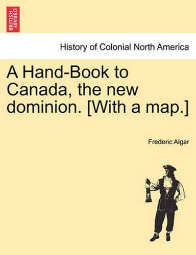 Cover image for A Hand-Book to Canada, the New Dominion. [with a Map.]