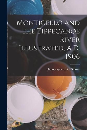 Cover image for Monticello and the Tippecanoe River Illustrated, A.D. 1906