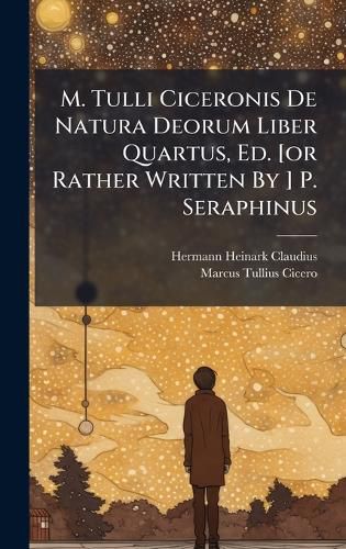 Cover image for M. Tulli Ciceronis De Natura Deorum Liber Quartus, Ed. [or Rather Written By ] P. Seraphinus