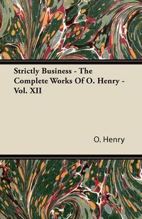 Cover image for Strictly Business - The Complete Works of O. Henry - Vol. XII