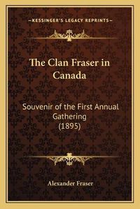 Cover image for The Clan Fraser in Canada: Souvenir of the First Annual Gathering (1895)