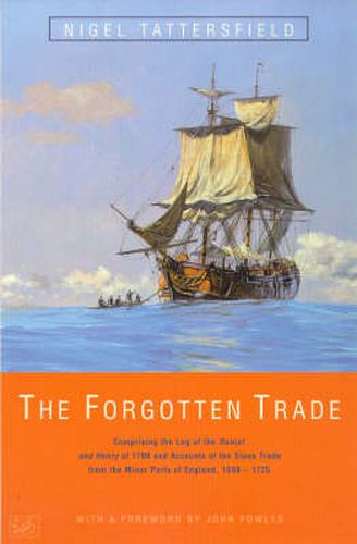 The Forgotten Trade: Comprising the Log of the  Daniel and Henry  of 1700 and Accounts of the Slave Trade from the Minor Ports of England, 1698-1725