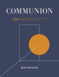 Cover image for Communion: 2020 and the Middle Path Back to Reason, Morality and Each Other