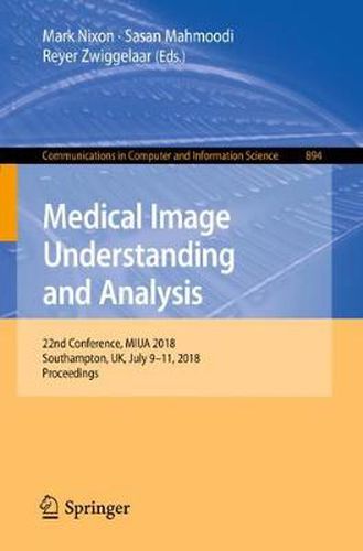 Medical Image Understanding and Analysis: 22nd Conference, MIUA 2018, Southampton, UK, July 9-11, 2018, Proceedings