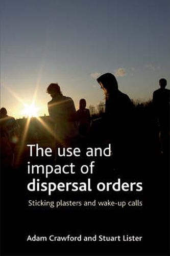 Cover image for The use and impact of dispersal orders: Sticking plasters and wake-up calls