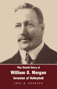 Cover image for The Untold Story of William G. Morgan, Inventor of Volleyball