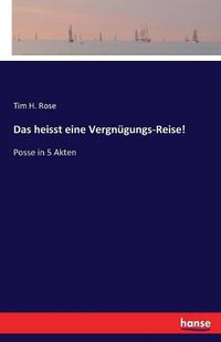 Cover image for Das heisst eine Vergnugungs-Reise!: Posse in 5 Akten