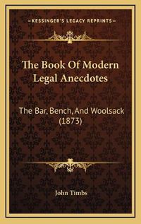 Cover image for The Book of Modern Legal Anecdotes: The Bar, Bench, and Woolsack (1873)