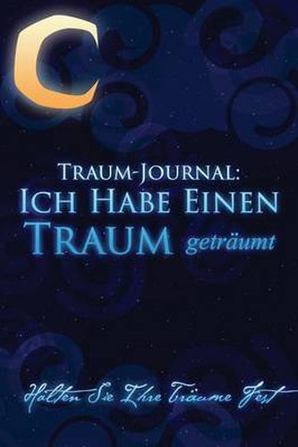 Cover image for Traum-Journal: Ich Habe Einen Traum Getraumt - Halten Sie Ihre Traume Fest