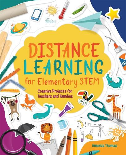 Cover image for Distance Learning for Elementary STEM: Creative Projects for Teachers and Families