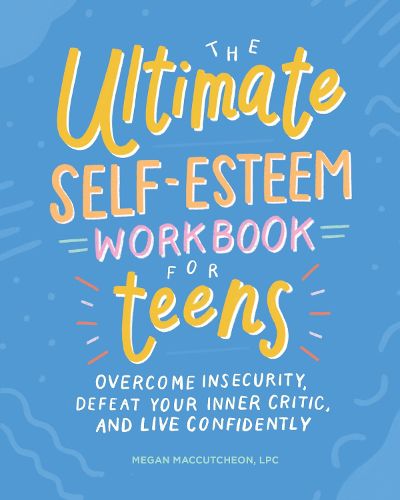 Cover image for The Ultimate Self-Esteem Workbook for Teens: Overcome Insecurity, Defeat Your Inner Critic, and Live Confidently