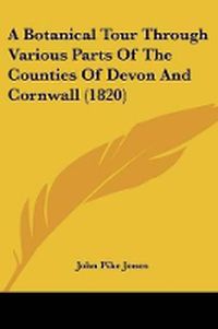 Cover image for A Botanical Tour Through Various Parts Of The Counties Of Devon And Cornwall (1820)