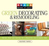 Cover image for Knack Green Decorating & Remodeling: Design Ideas And Sources For A Beautiful Eco-Friendly Home