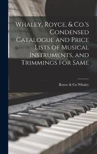 Cover image for Whaley, Royce, & Co.'s Condensed Catalogue and Price Lists of Musical Instruments, and Trimmings for Same [microform]