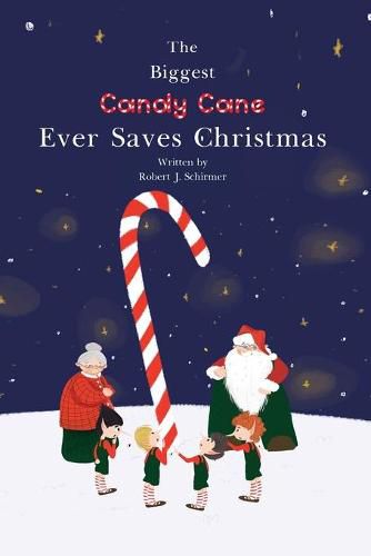 Cover image for The Biggest Candy Cane Ever Saves Christmas: A reminder to us all that the Spirit of Christmas is all about Family, Friends, and Heaven above.