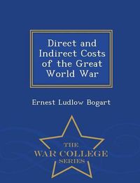 Cover image for Direct and Indirect Costs of the Great World War - War College Series