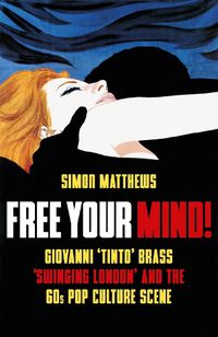 Cover image for Free Your Mind!: Giovanni 'Tinto' Brass, 'Swinging London' and the 60s Pop Culture Scene