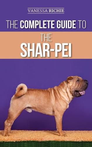 Cover image for The Complete Guide to the Shar-Pei: Preparing For, Finding, Training, Socializing, Feeding, and Loving Your New Shar-Pei Puppy