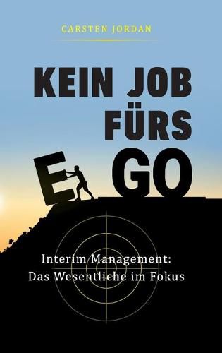 Cover image for Kein Job Furs Ego: Interim Management: Das Wesentliche im Fokus