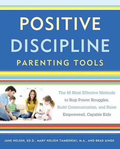 Cover image for Positive Discipline Parenting Tools: The 49 Most Effective Methods to Stop Power Struggles, Build Communication, and Raise Empowered, Capable Kids