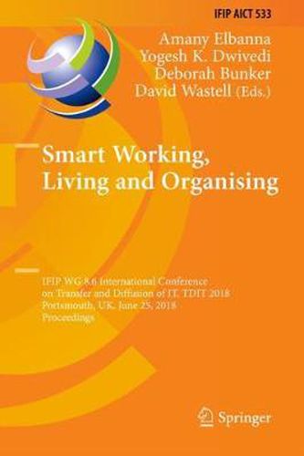 Cover image for Smart Working, Living and Organising: IFIP WG 8.6 International Conference on Transfer and Diffusion of IT, TDIT 2018, Portsmouth, UK, June 25, 2018, Proceedings