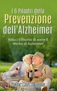 Cover image for I 6 Pilastri della Prevenzione dell'Alzheimer: Riduci il Rischio di avere il Morbo di Alzheimer