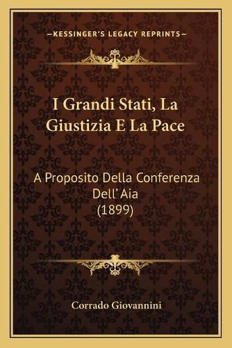 Cover image for I Grandi Stati, La Giustizia E La Pace: A Proposito Della Conferenza Dell' Aia (1899)