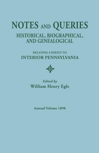Notes and Queries: Historical, Biographical, and Genealogical, Relating Chiefly to Interior Pennsylvania. Annual Volume, 1898