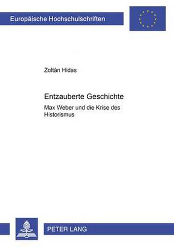 Cover image for Entzauberte Geschichte: Max Weber Und Die Krise Des Historismus