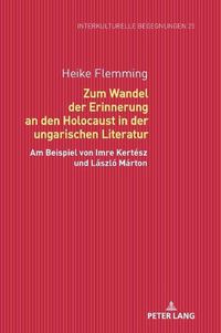 Cover image for Zum Wandel Der Erinnerung an Den Holocaust in Der Ungarischen Literatur: Am Beispiel Von Imre Kertesz Und Laszlo Marton