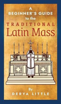 Cover image for A Beginner's Guide to the Traditional Latin Mass