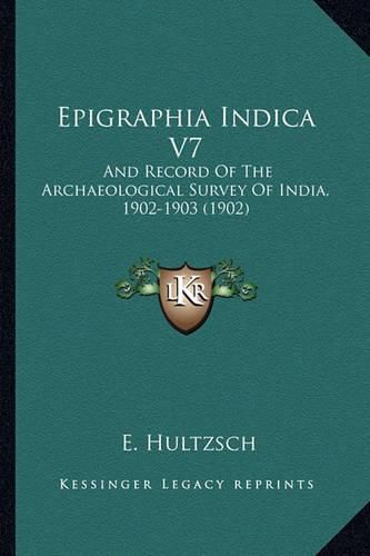 Epigraphia Indica V7: And Record of the Archaeological Survey of India, 1902-1903 (1902)