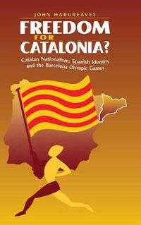 Cover image for Freedom for Catalonia?: Catalan Nationalism, Spanish Identity and the Barcelona Olympic Games