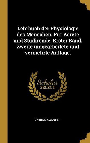 Cover image for Lehrbuch der Physiologie des Menschen. Fuer Aerzte und Studirende. Erster Band. Zweite umgearbeitete und vermehrte Auflage.