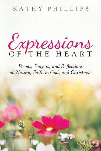 Cover image for Expressions of the Heart: Poems, Prayers, and Reflections on Nature, Faith in God, and Christmas