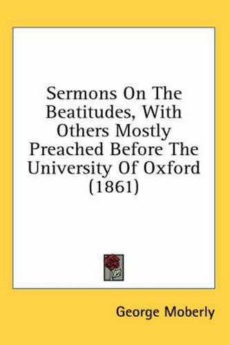 Cover image for Sermons on the Beatitudes, with Others Mostly Preached Before the University of Oxford (1861)