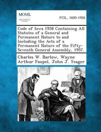 Cover image for Code of Iowa 1958 Containing All Statutes of a General and Permanent Nature to and Including the Acts of a Permanent Nature of the Fifty-Seventh General Assembly, 1957.