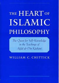 Cover image for The Heart of Islamic Philosophy: The Quest for Self-Knowledge in the Teachings of Afdal al-Din Kashani