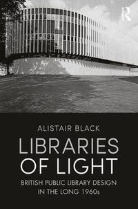 Cover image for Libraries of Light: British public library design in the long 1960s