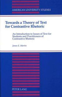 Cover image for Towards a Theory of Text for Contrastive Rhetoric: An Introduction to Issues of Text for Students and Practitioners of Contrastive Rhetoric