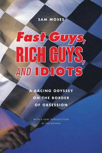 Fast Guys, Rich Guys, and Idiots: A Racing Odyssey on the Border of Obsession