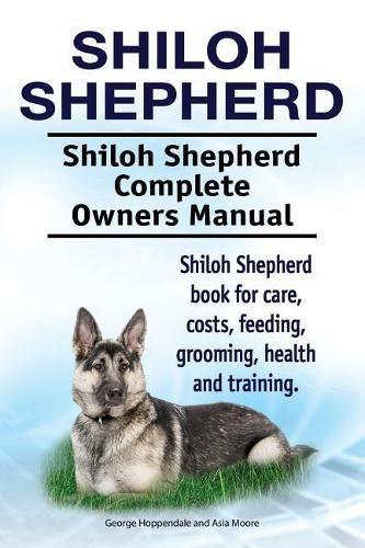 Shiloh Shepherd . Shiloh Shepherd Complete Owners Manual. Shiloh Shepherd book for care, costs, feeding, grooming, health and training.