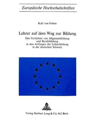 Cover image for Lehrer Auf Dem Weg Zur Bildung: Das Verhaeltnis Von Allgemeinbildung Und Berufsbildung in Den Anfaengen Der Lehrerbildung in Der Deutschen Schweiz