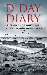 Cover image for D-Day Diary: Life on the Front Line in the Second World War