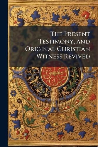 Cover image for The Present Testimony, and Original Christian Witness Revived